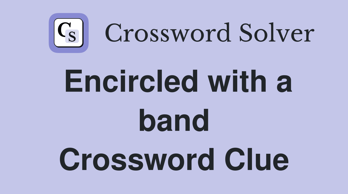 Encircled with a band Crossword Clue