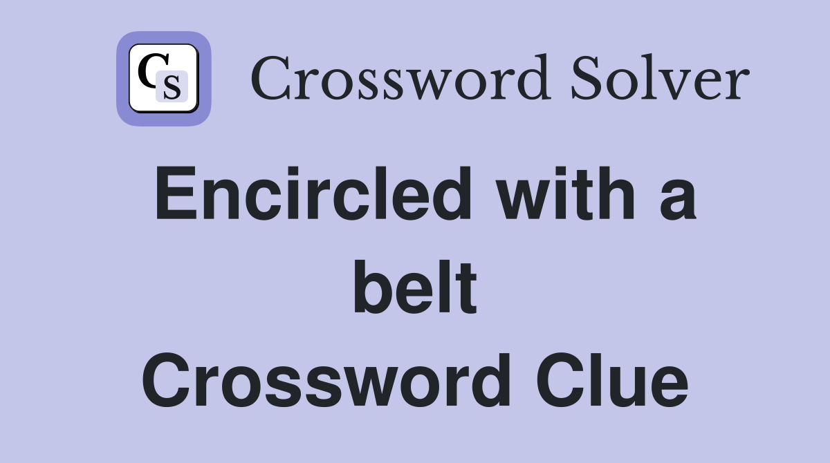 Encircled with a belt Crossword Clue