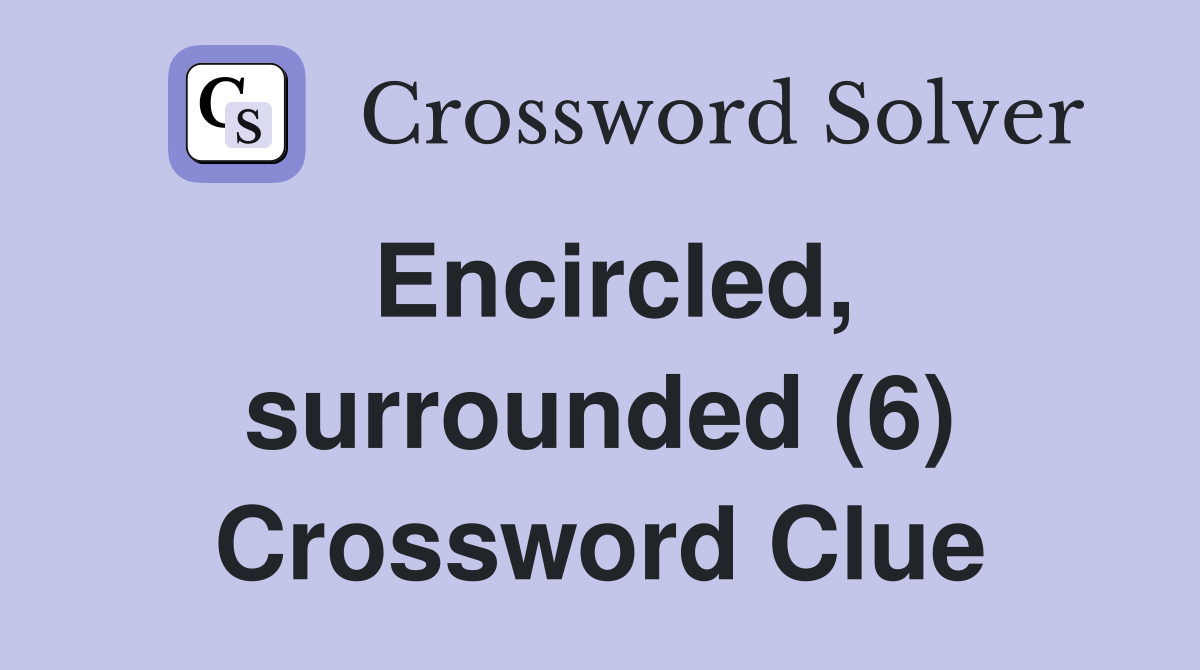 Encircled, surrounded (6) Crossword Clue