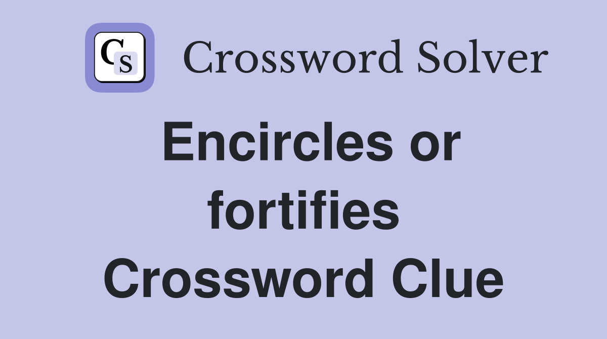 Encircles or fortifies Crossword Clue