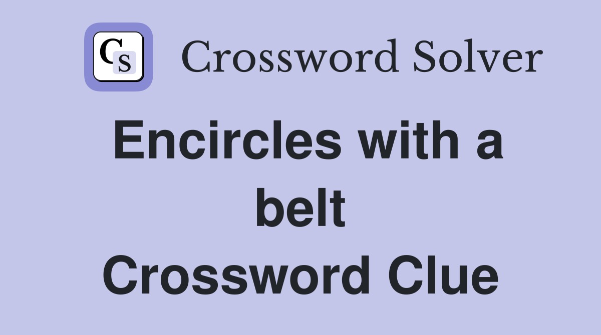 Encircles with a belt Crossword Clue