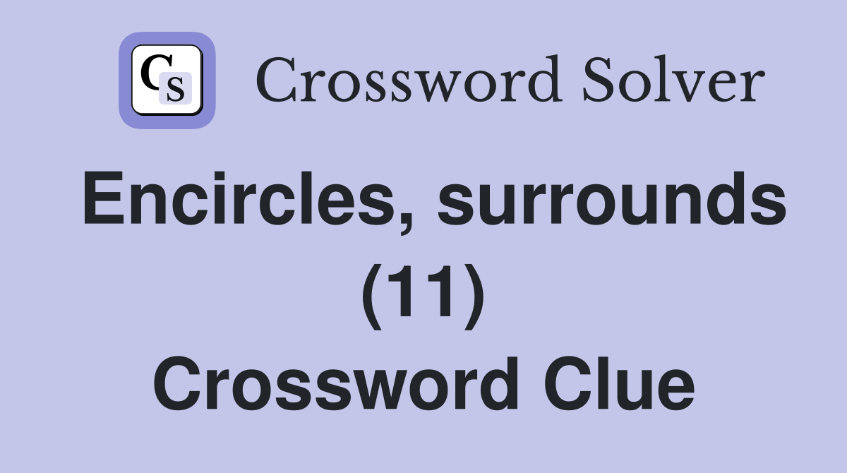 Encircles, surrounds (11) Crossword Clue