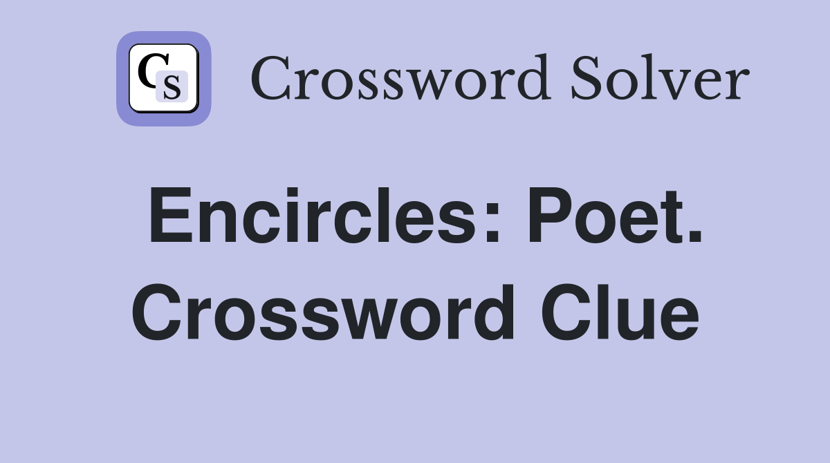 Encircles: Poet. Crossword Clue