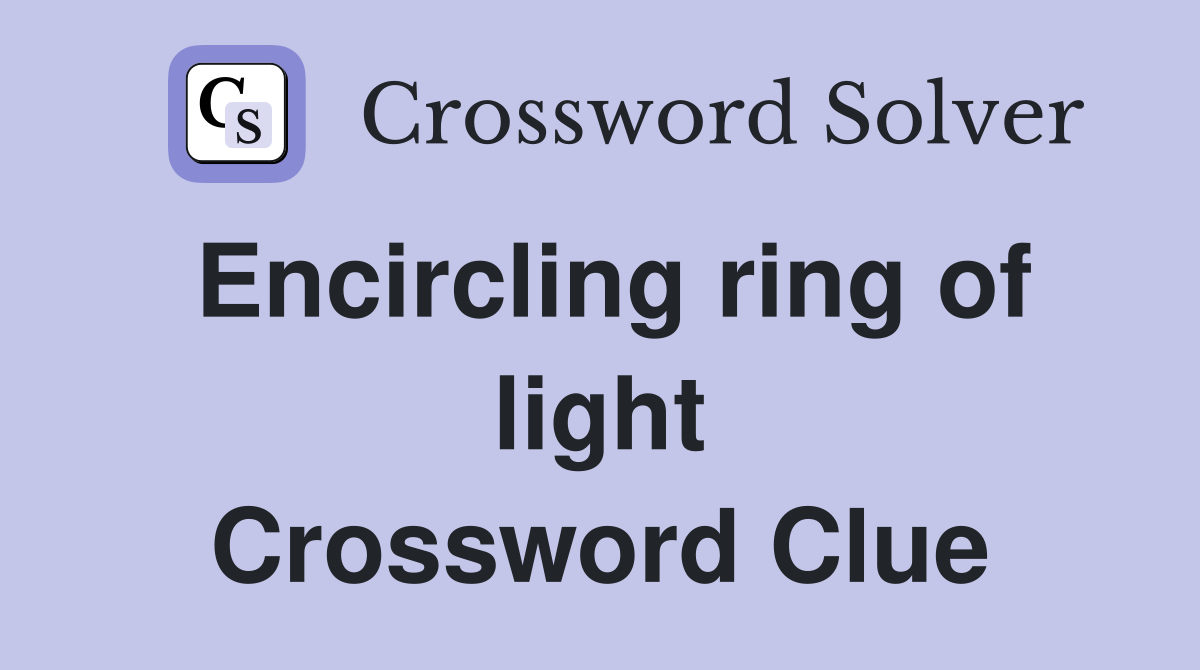 Encircling ring of light Crossword Clue