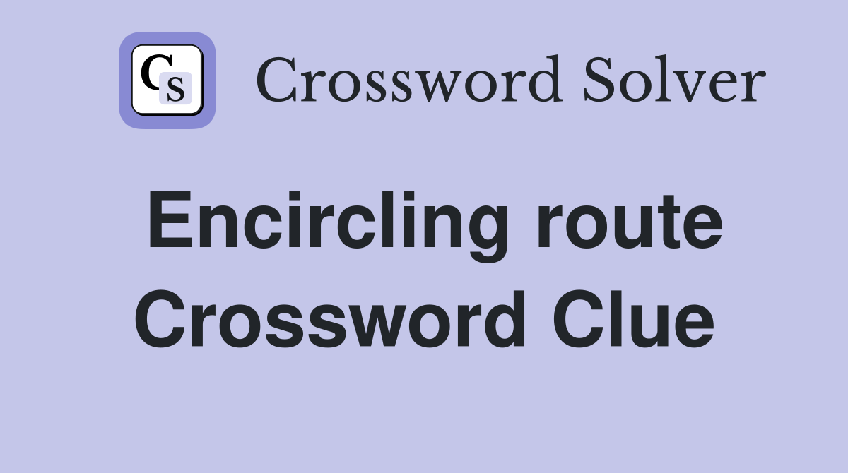 Encircling route Crossword Clue