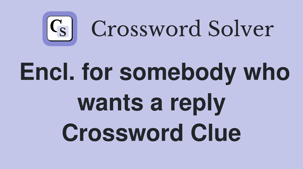 Encl. for somebody who wants a reply Crossword Clue