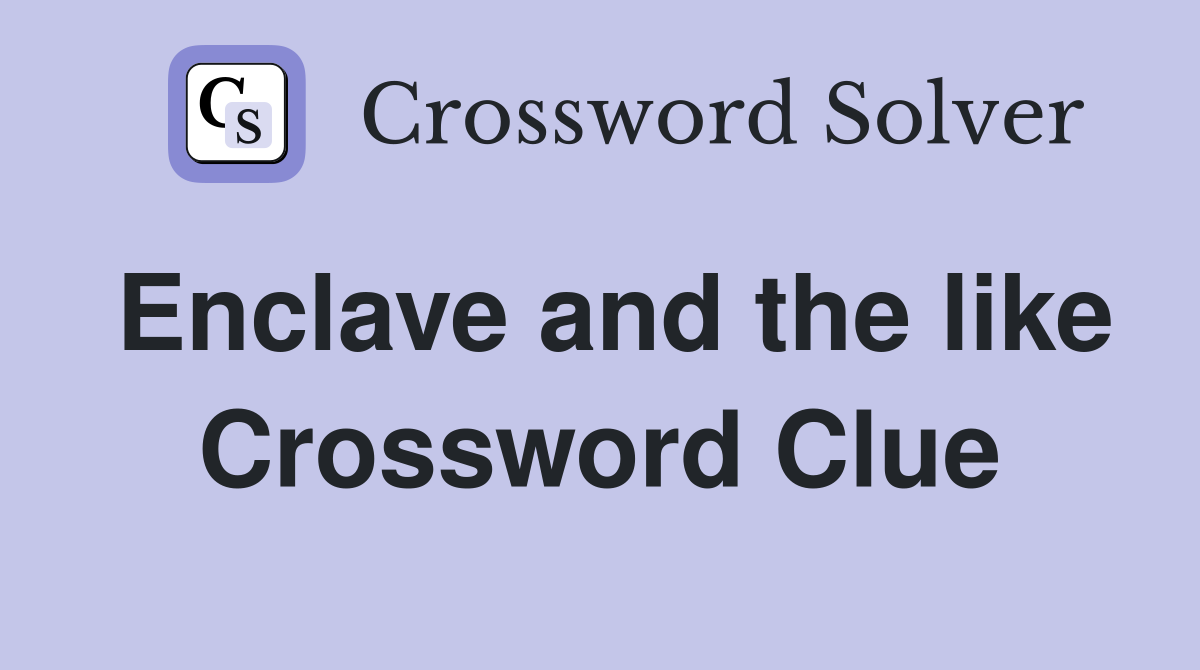 Enclave and the like Crossword Clue