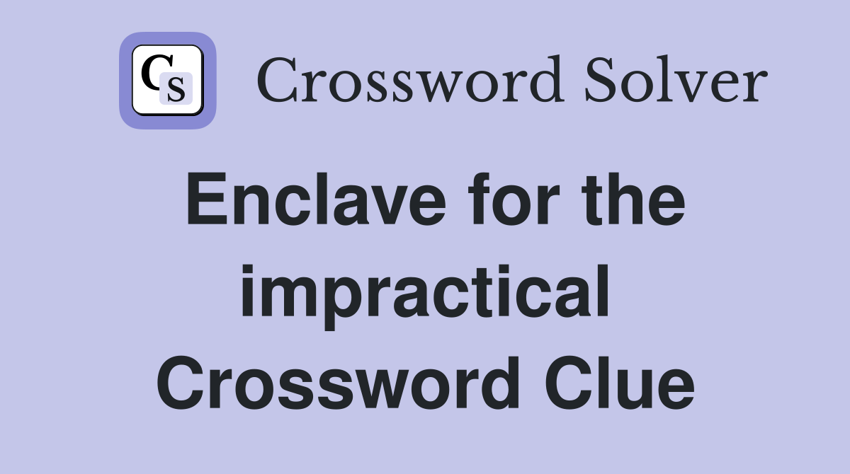 Enclave for the impractical Crossword Clue