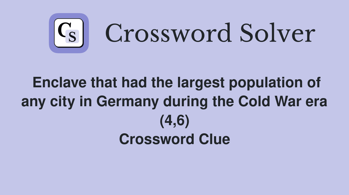 Enclave that had the largest population of any city in Germany during the Cold War era (4,6) Crossword Clue