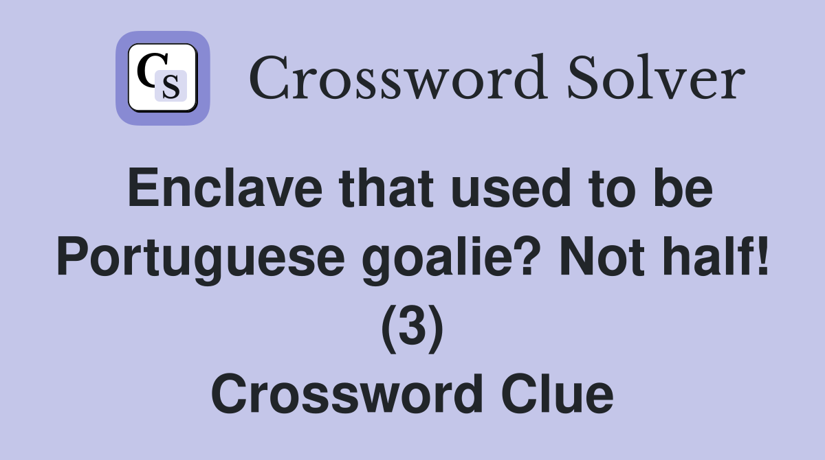 Enclave that used to be Portuguese goalie? Not half! (3) Crossword Clue
