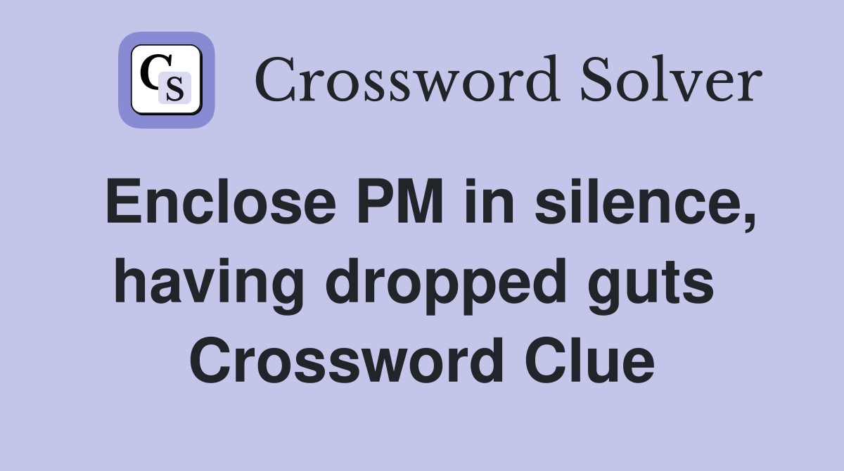 Enclose PM in silence, having dropped guts  Crossword Clue