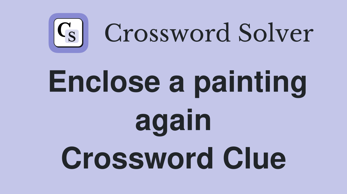 Enclose a painting again Crossword Clue