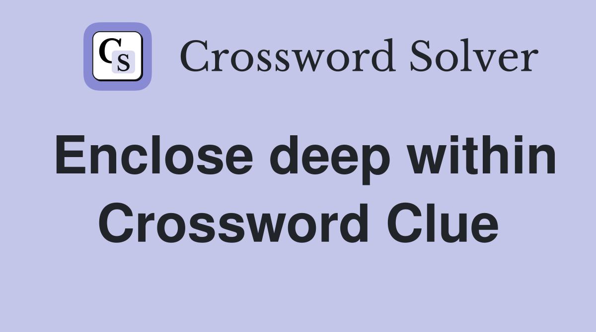 Enclose deep within Crossword Clue