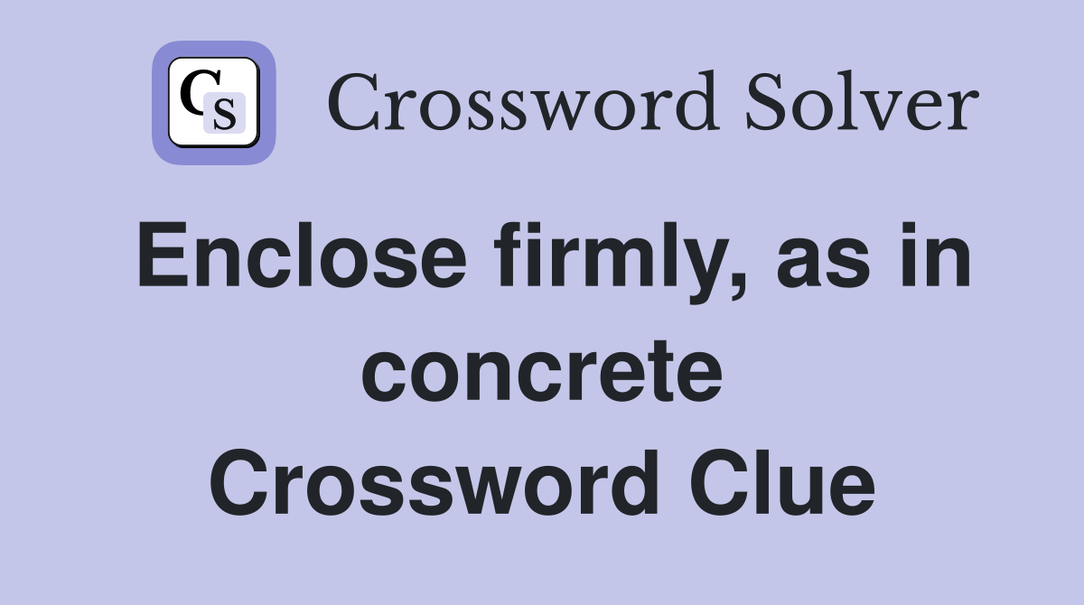 Enclose firmly, as in concrete Crossword Clue
