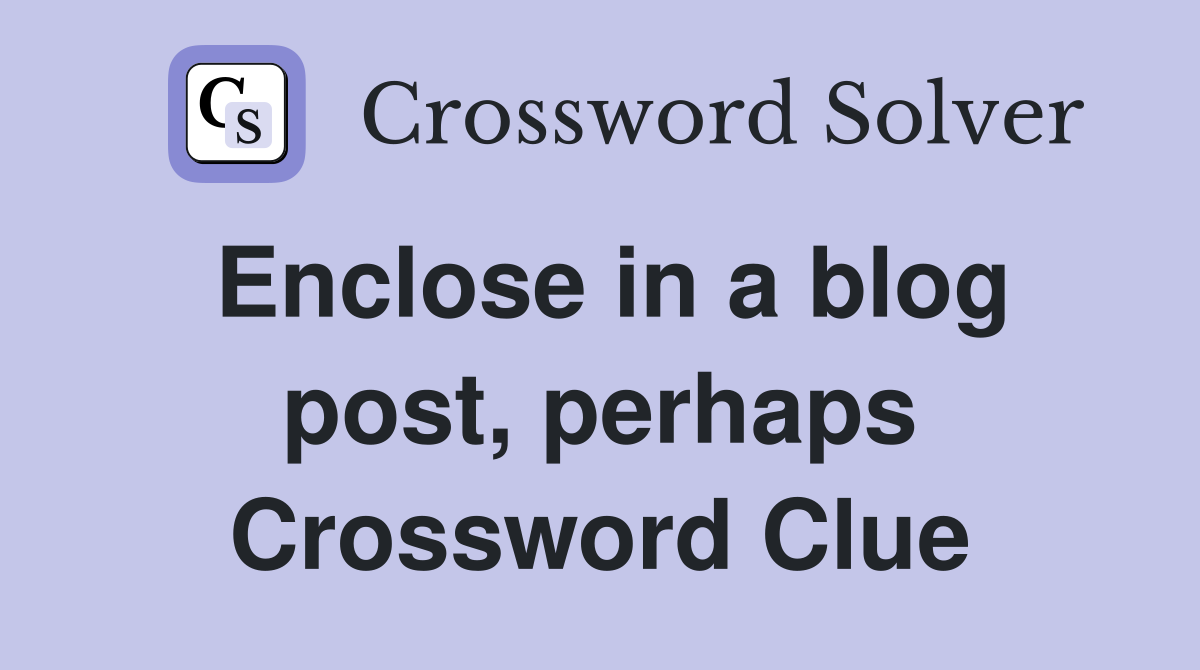 Enclose in a blog post, perhaps Crossword Clue