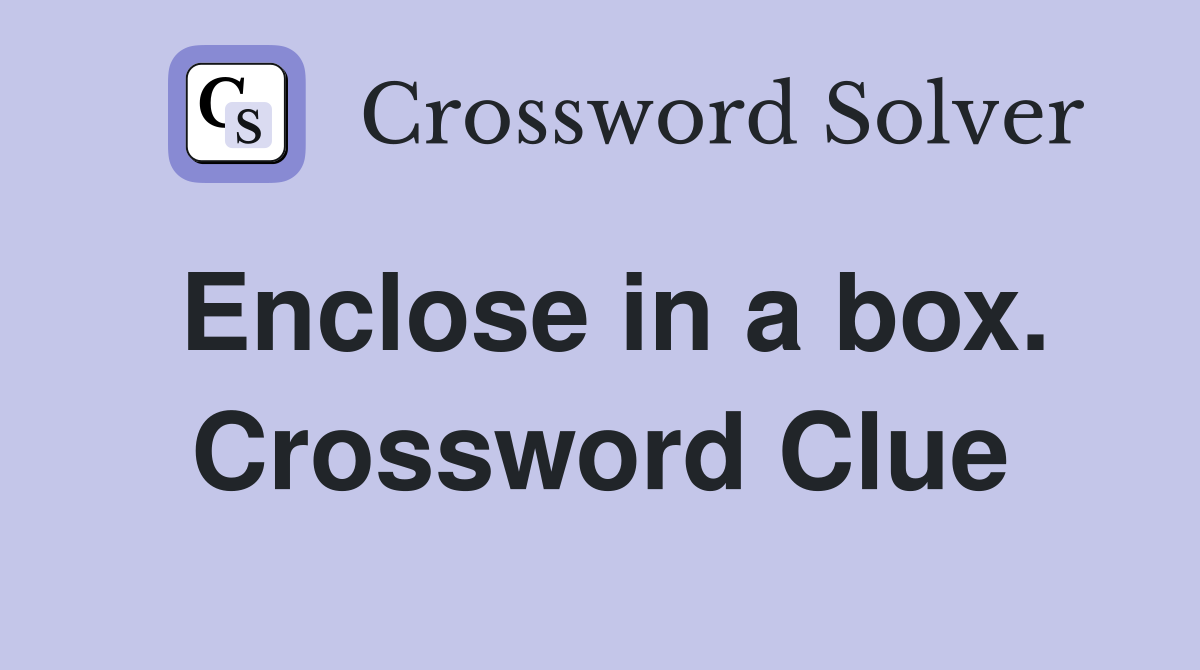 Enclose in a box. Crossword Clue
