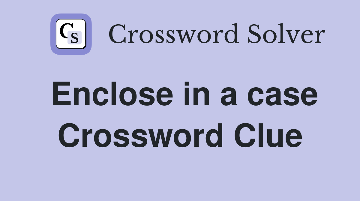 Enclose in a case Crossword Clue