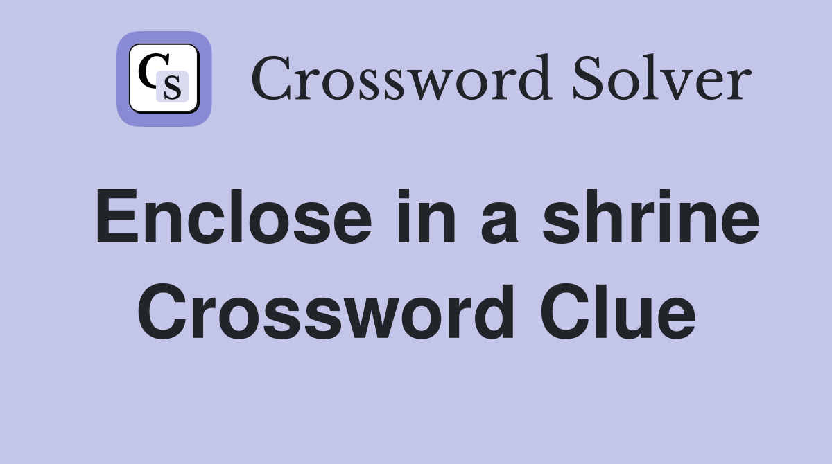 Enclose in a shrine Crossword Clue