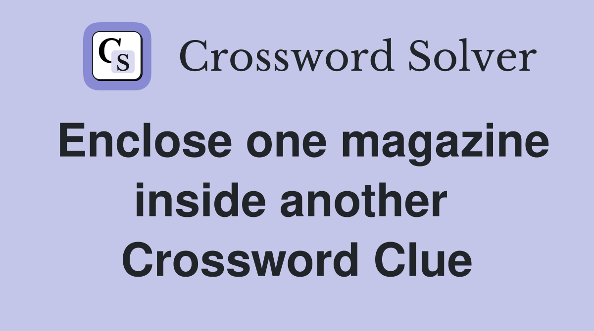 Enclose one magazine inside another  Crossword Clue
