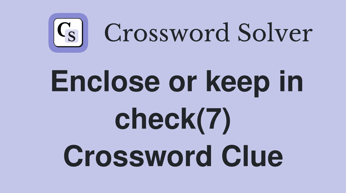 Enclose or keep in check(7) Crossword Clue