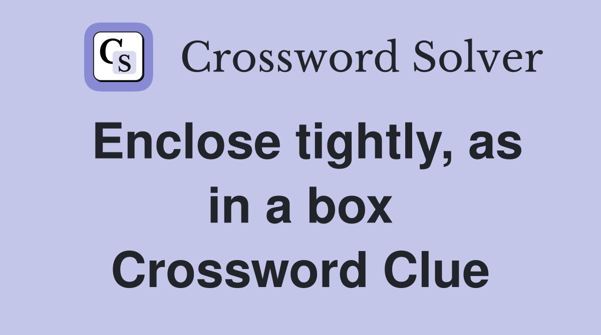 Enclose tightly, as in a box Crossword Clue