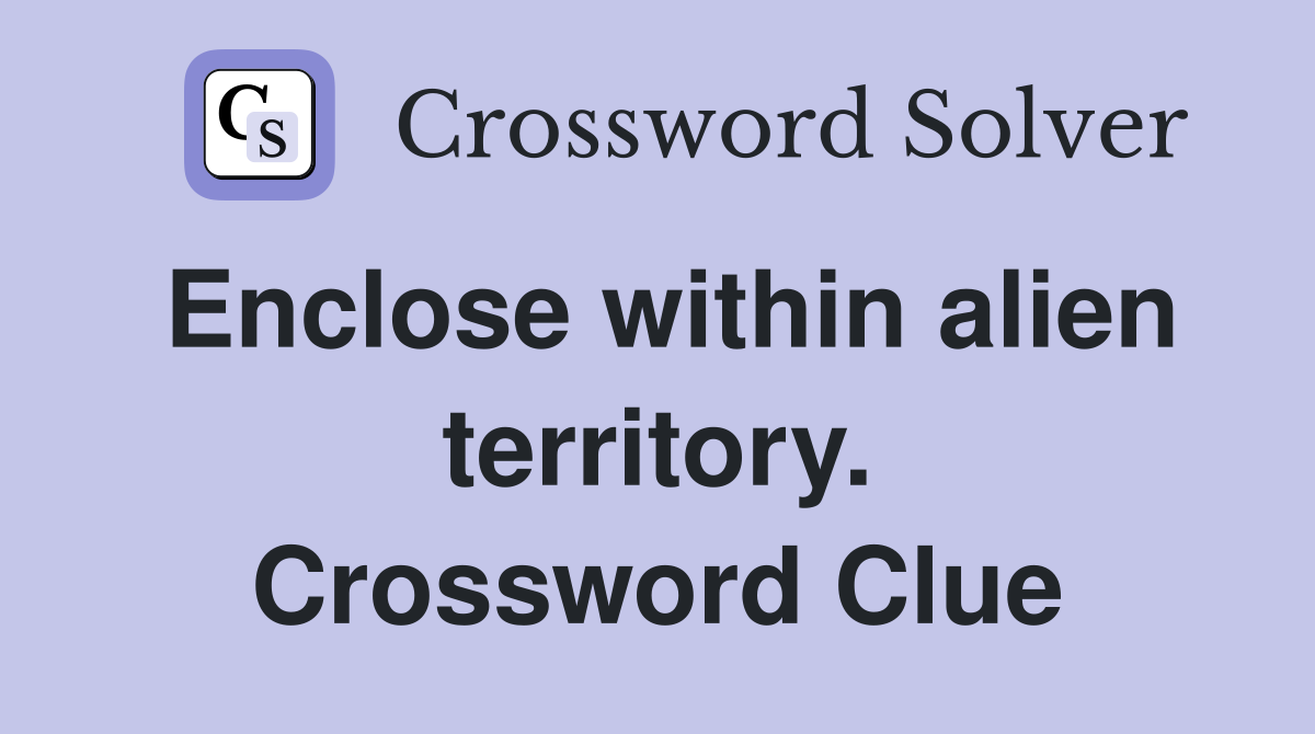 Enclose within alien territory. Crossword Clue