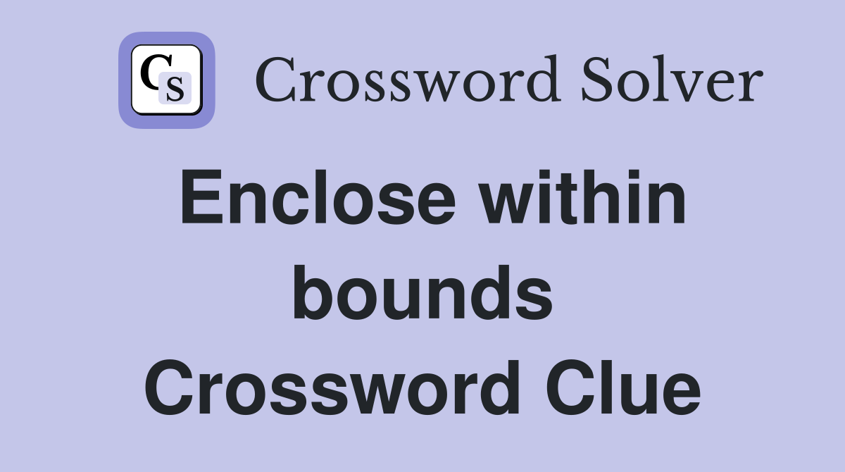 Enclose within bounds Crossword Clue