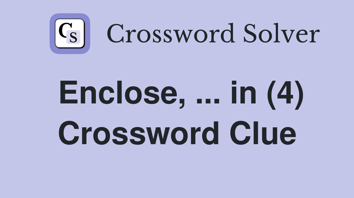 Enclose, ... in (4) Crossword Clue