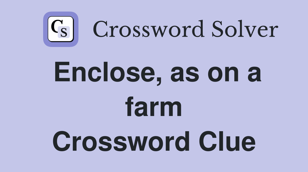 Enclose, as on a farm Crossword Clue
