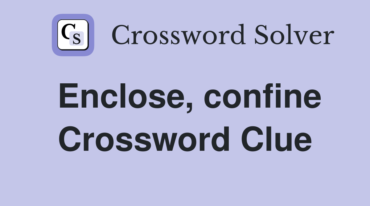 Enclose, confine Crossword Clue