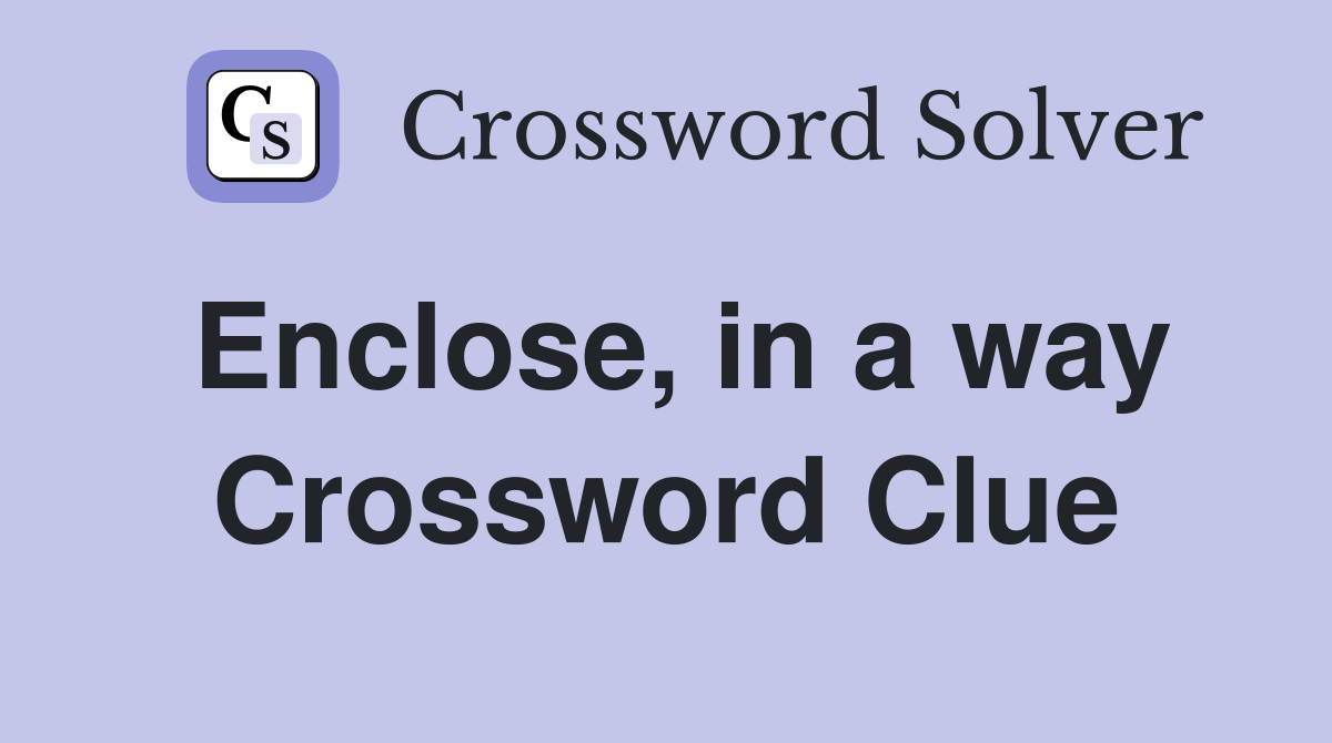 Enclose, in a way Crossword Clue