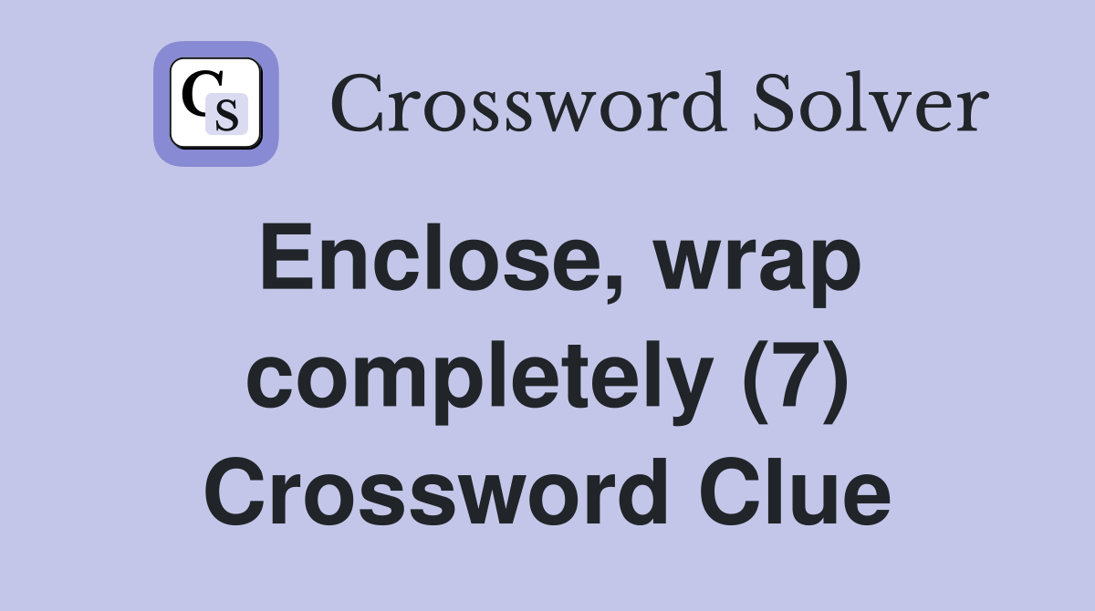 Enclose, wrap completely (7) Crossword Clue