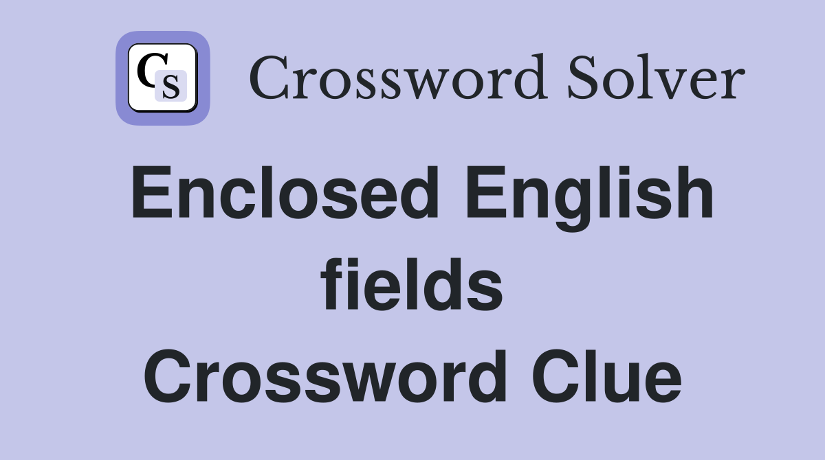 Enclosed English fields Crossword Clue