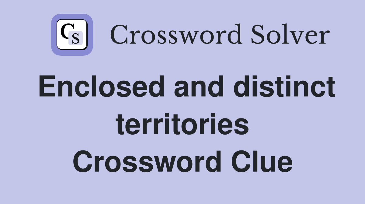 Enclosed and distinct territories Crossword Clue