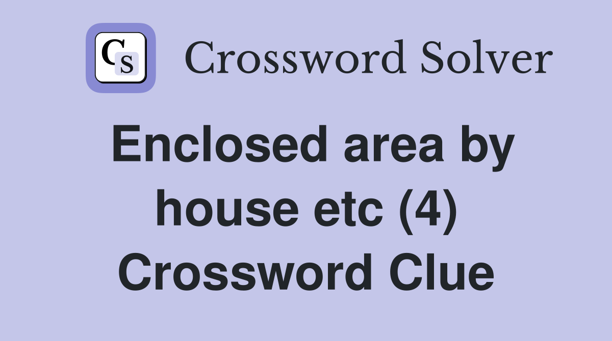 Enclosed area by house etc (4) Crossword Clue