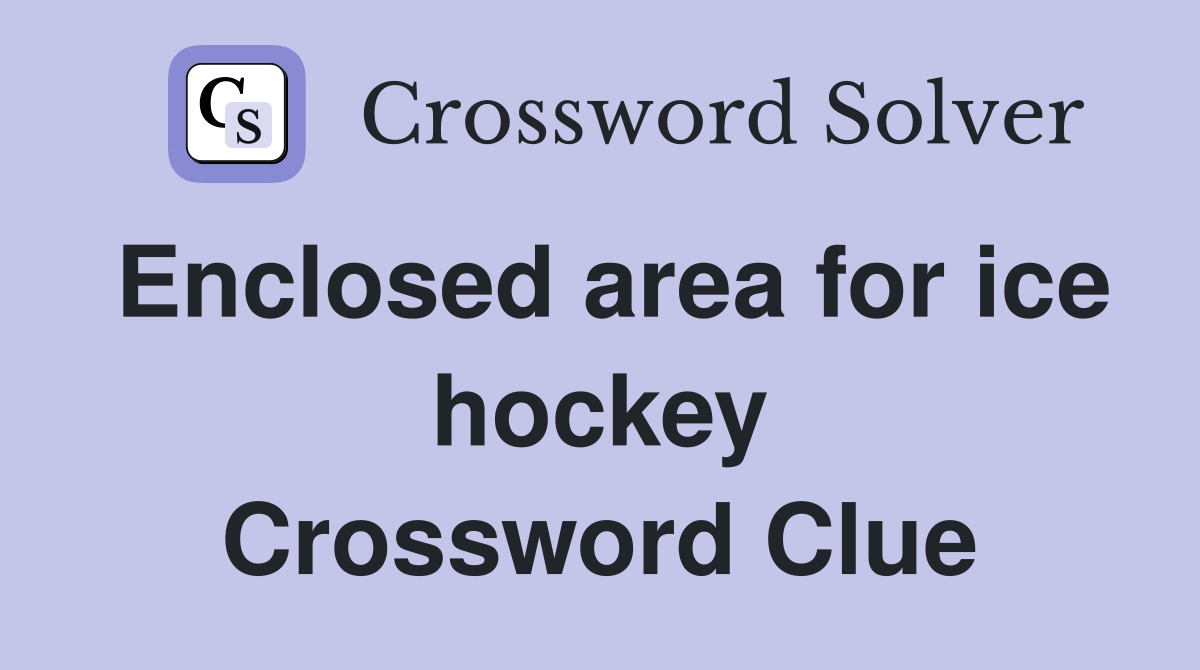 Enclosed area for ice hockey Crossword Clue