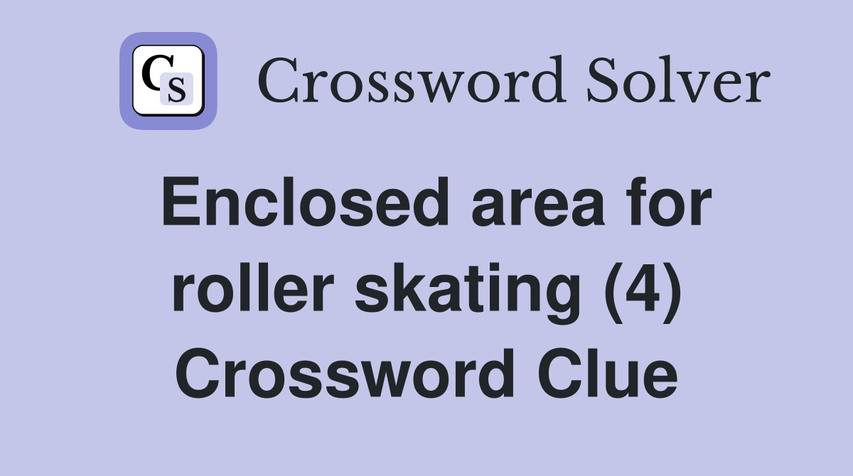 Enclosed area for roller skating (4) Crossword Clue