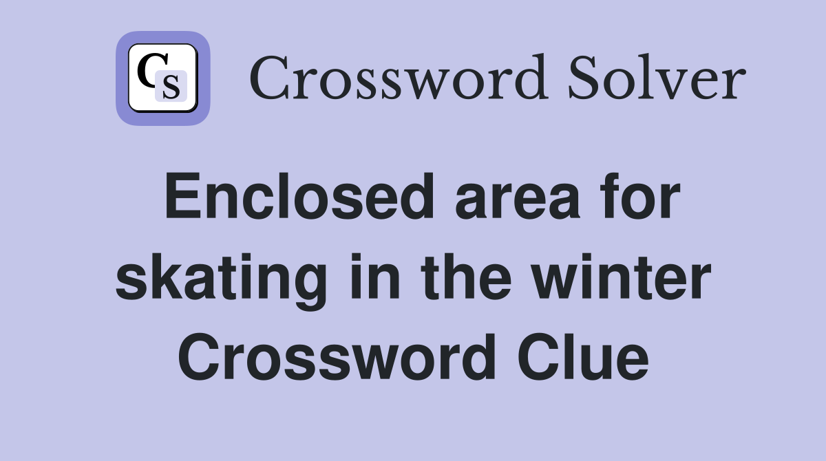 Enclosed area for skating in the winter Crossword Clue