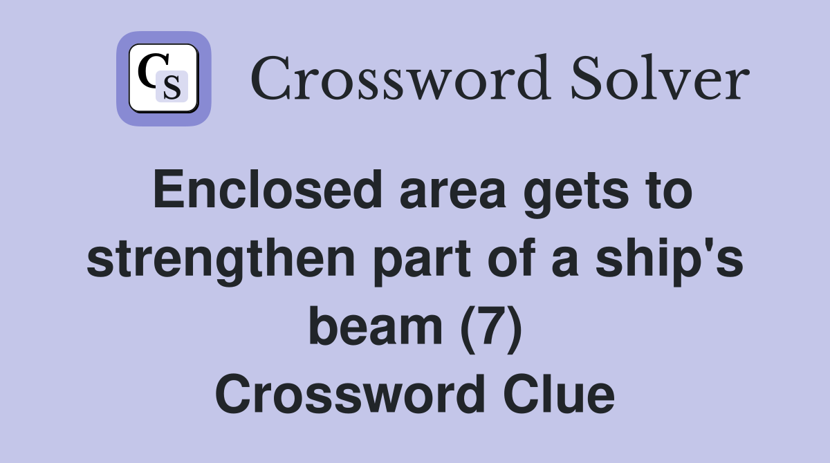 Enclosed area gets to strengthen part of a ship's beam (7) Crossword Clue