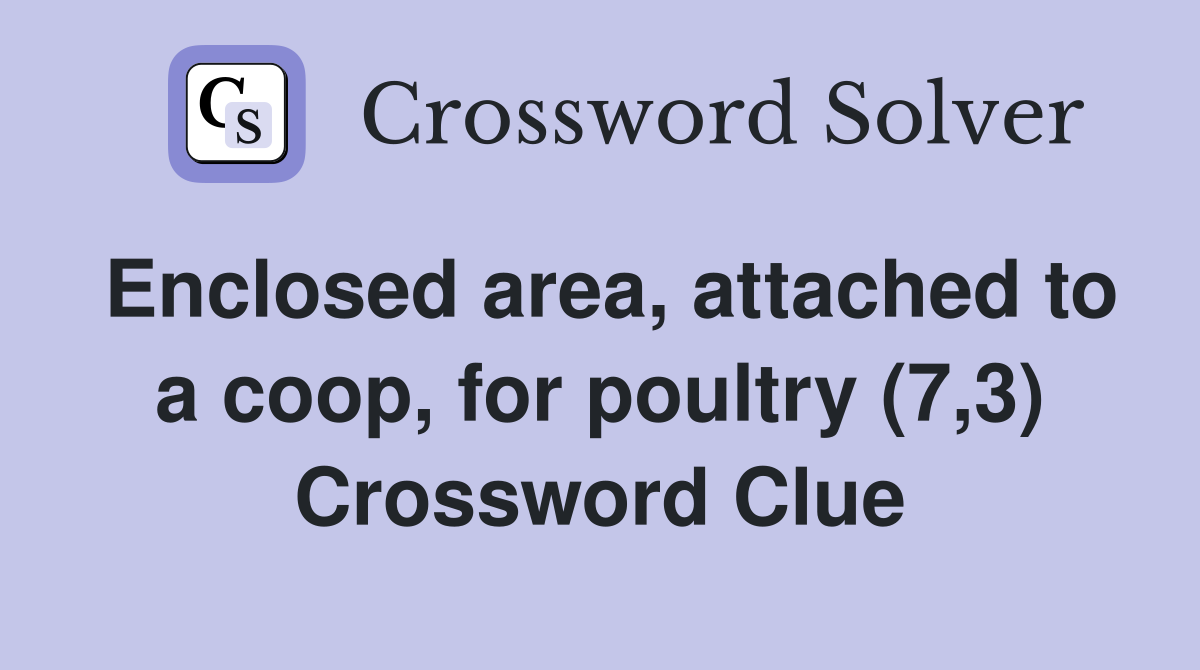 Enclosed area, attached to a coop, for poultry (7,3) Crossword Clue