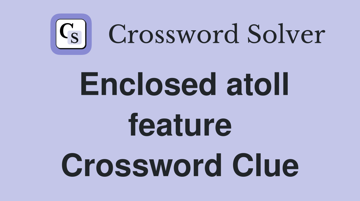 Enclosed atoll feature Crossword Clue