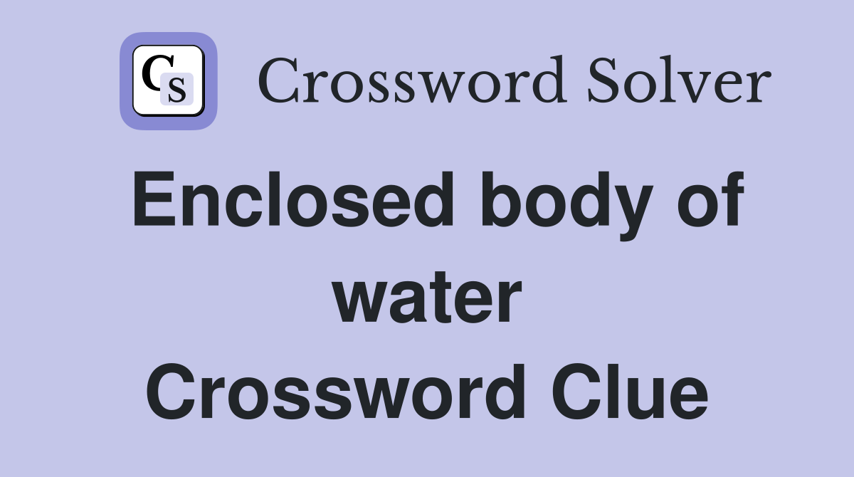 Enclosed body of water Crossword Clue
