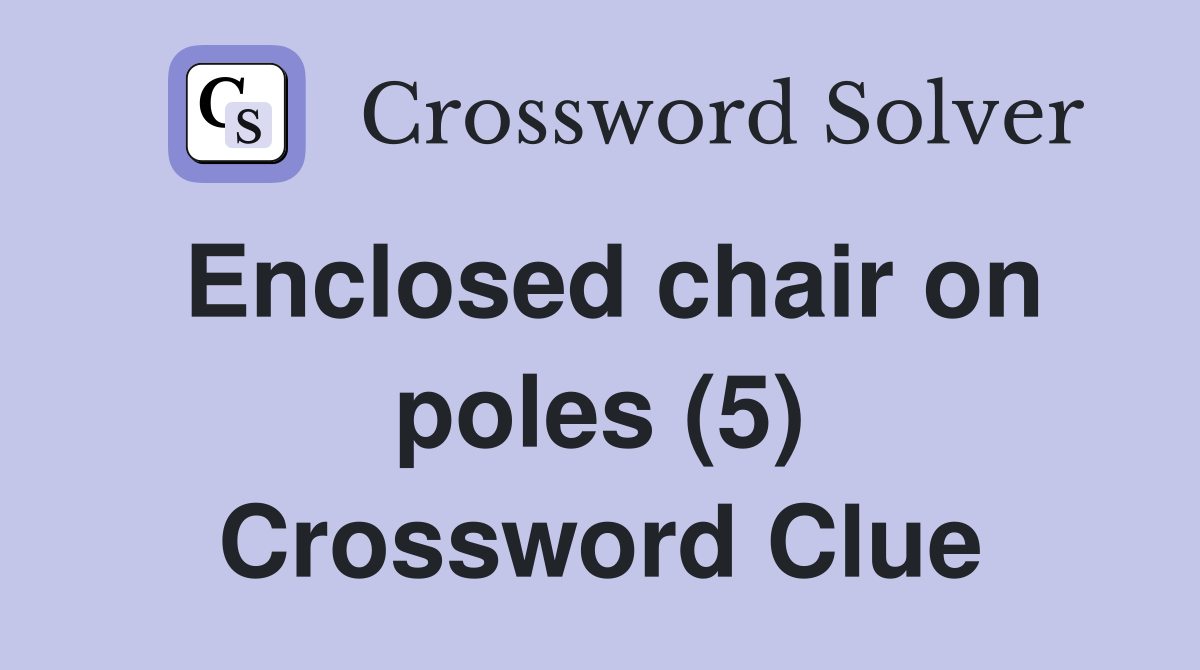 Enclosed chair on poles (5) Crossword Clue