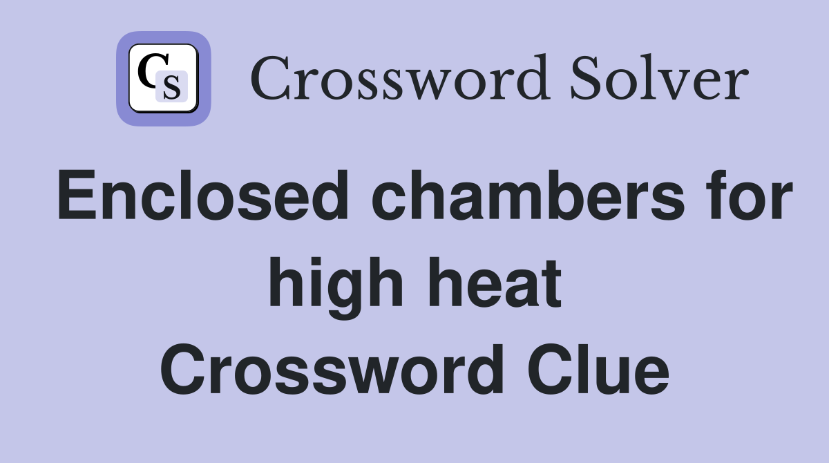 Enclosed chambers for high heat Crossword Clue