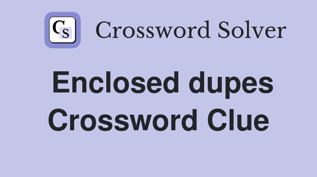 Enclosed dupes Crossword Clue
