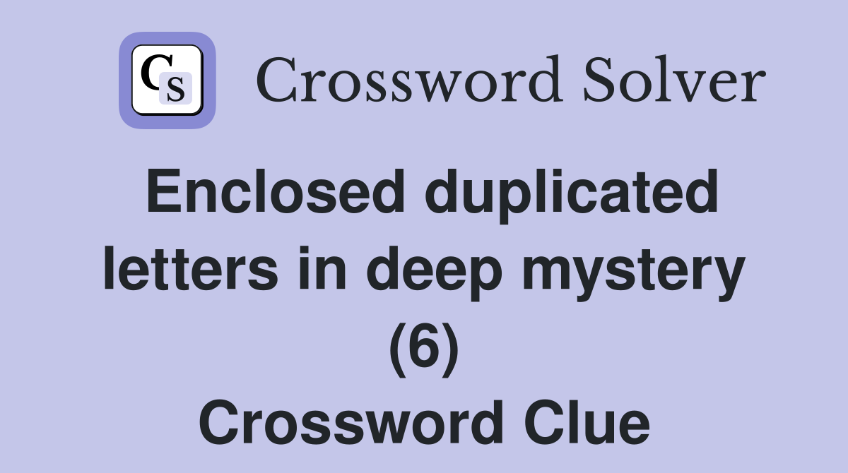 Enclosed duplicated letters in deep mystery (6) Crossword Clue