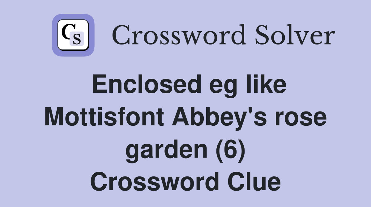 Enclosed eg like Mottisfont Abbey's rose garden (6) Crossword Clue