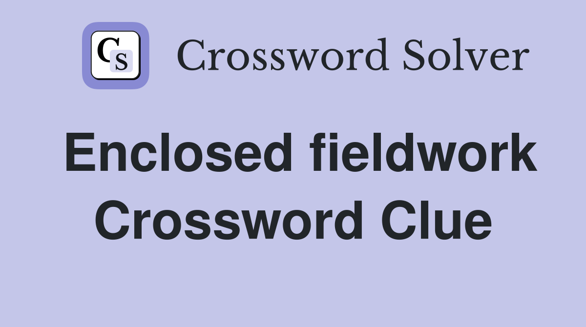 Enclosed fieldwork Crossword Clue