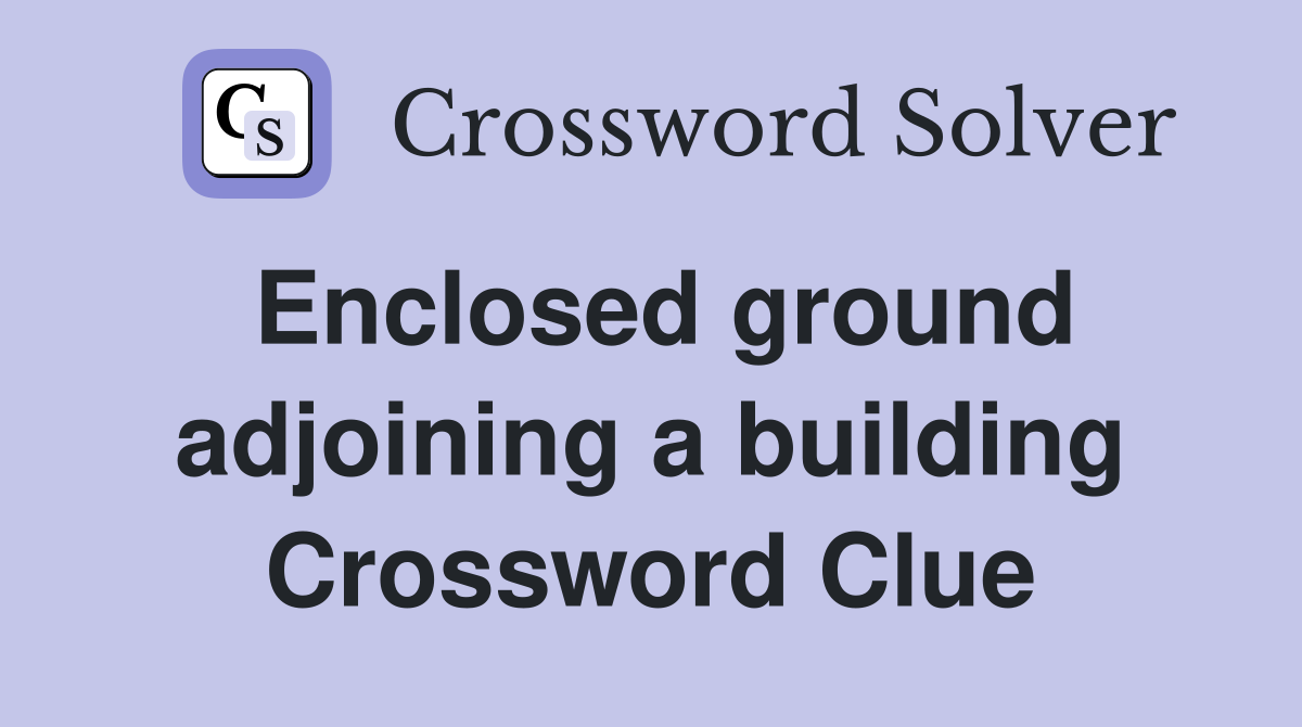 Enclosed ground adjoining a building Crossword Clue