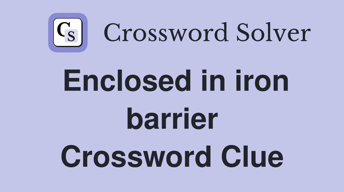 Enclosed in iron barrier Crossword Clue